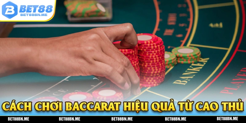 Chi sẻ cách chơi baccarat hiệu quả từ cao thủ