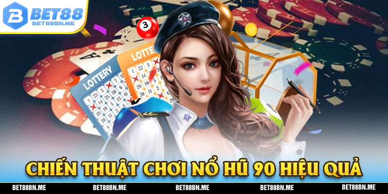 Chiến thuật chơi nổ hũ 90 hiệu quả nhất để bạn chiến thắng dễ dàng
