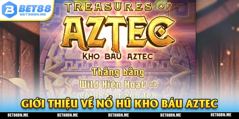 Giới thiệu về trò chơi nổ hũ kho báu Aztec