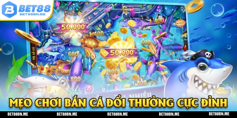 Bỏ túi ngay mẹo chơi bắn cá đổi thưởng kiếm tiền mỗi ngày