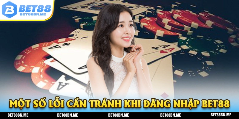 Lỗi mà bạn cần phải tránh khi thực hiện thao tác đăng nhập BET88