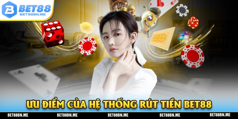 Ưu điểm của hệ thống rút tiên BET88 là gì?