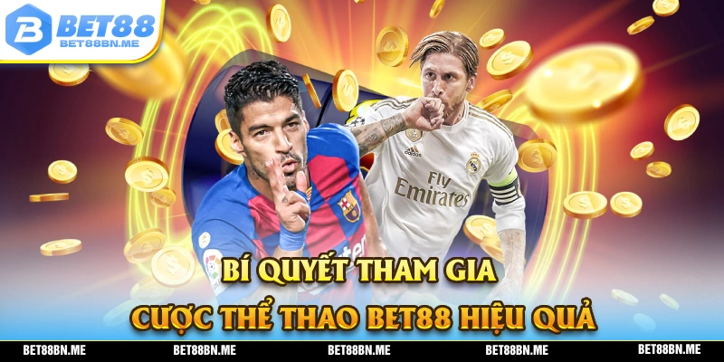 Bí quyết để người chơi tham gia cược thể thao BET88 mang đến hiệu quả tối đa