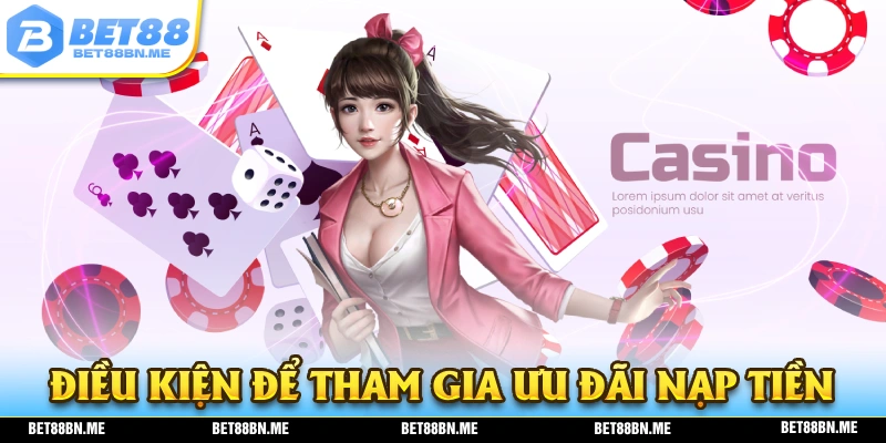 Điều kiện để tham gia nhận thưởng nap tiền BET88