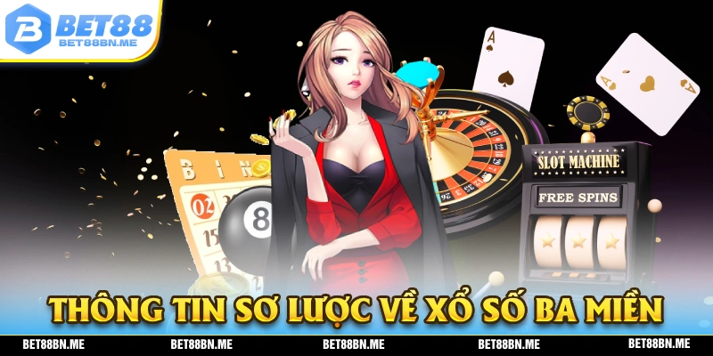 Thông tin sơ lược về hệ thống xổ số ba miền tại nhà cái BET88