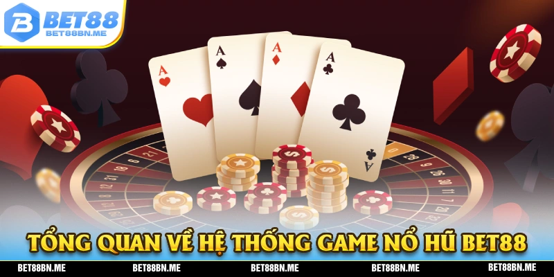 Tổng quát về game nổ hũ BET88