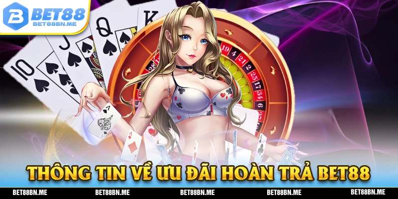 Thông tin về chương trình ưu đãi hoàn trả BET88